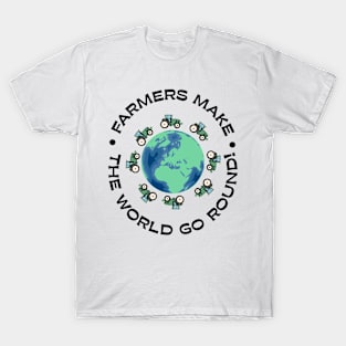 Farmers make the world go round! T-Shirt